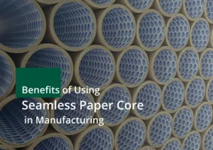 Benefits of using seamless paper core in manufacturing