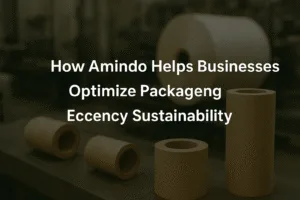 How Amindo Helps Businesses Optimize Packaging Efficiency and Sustainability